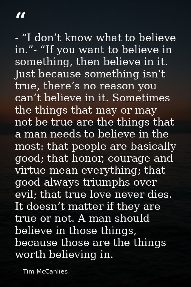 - “I don’t know what to believe in.”- “If you want to believe in something, then believe in it. Just because something i — Tim McCanlies