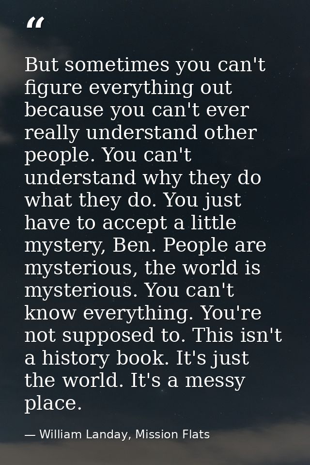 But sometimes you can't figure everything out because you can't ever really understand other people. You can't understan — William Landay, Mission Flats