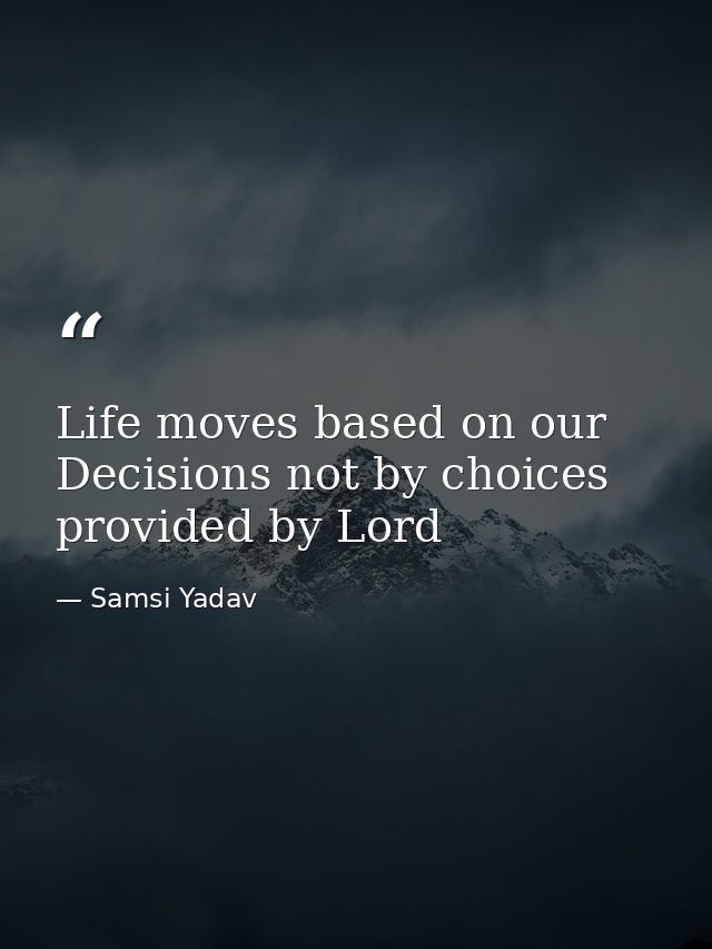 Life moves based on our Decisions not by choices provided by Lord — Samsi Yadav