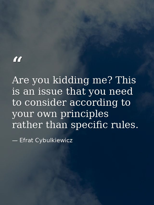 Are you kidding me? This is an issue that you need to consider according to your own principles rather than specific rul — Efrat Cybulkiewicz