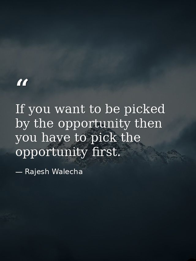 If you want to be picked by the opportunity then you have to pick the opportunity first. — Rajesh Walecha