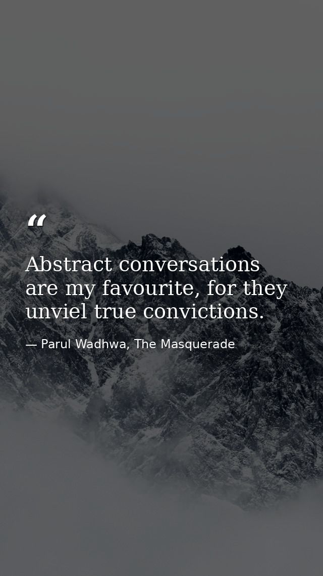Abstract conversations are my favourite, for they unviel true convictions. — Parul Wadhwa, The Masquerade