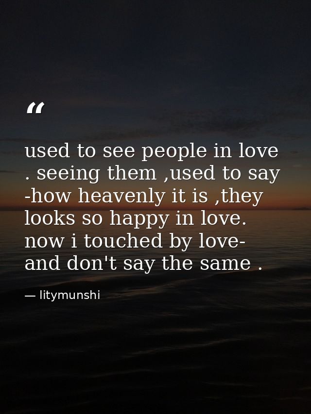 used to see people in love . seeing them ,used to say -how heavenly it is ,they looks so happy in love. now i touched by — litymunshi