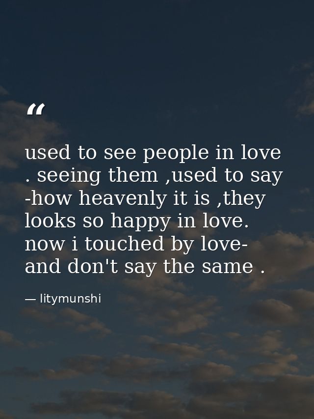 used to see people in love . seeing them ,used to say -how heavenly it is ,they looks so happy in love. now i touched by — litymunshi