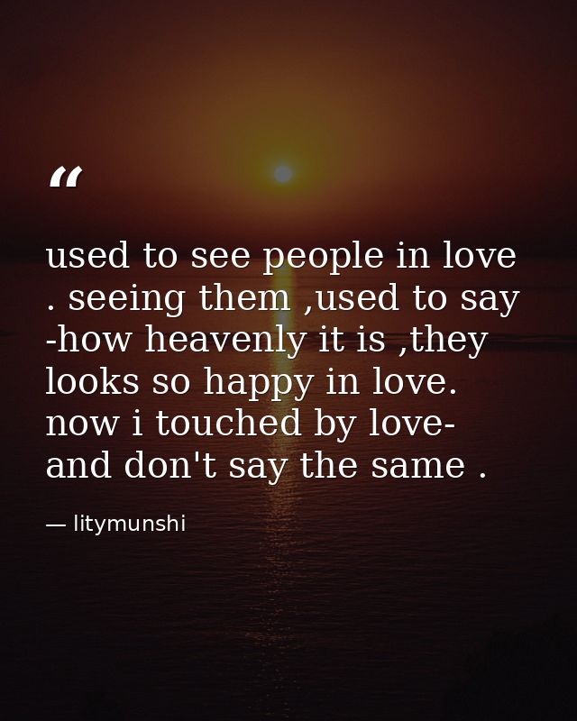 used to see people in love . seeing them ,used to say -how heavenly it is ,they looks so happy in love. now i touched by — litymunshi