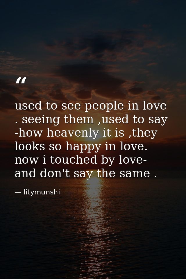 used to see people in love . seeing them ,used to say -how heavenly it is ,they looks so happy in love. now i touched by — litymunshi