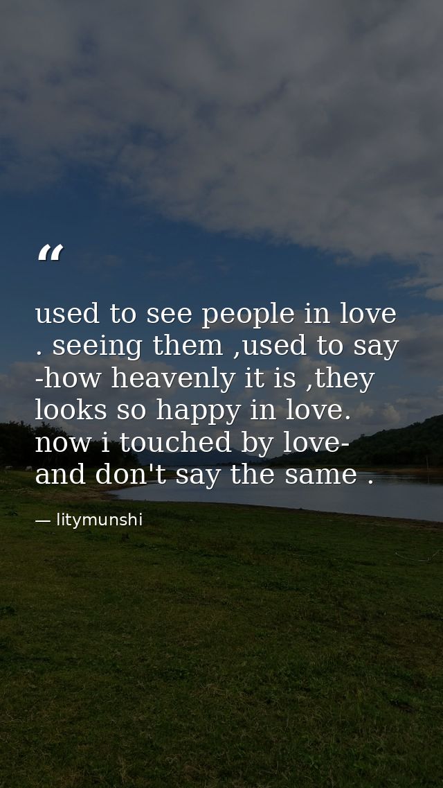 used to see people in love . seeing them ,used to say -how heavenly it is ,they looks so happy in love. now i touched by — litymunshi