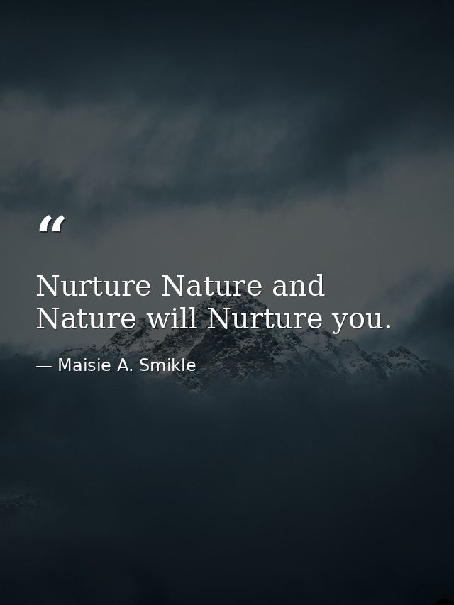 Nurture Nature and Nature will Nurture you. — Maisie A. Smikle