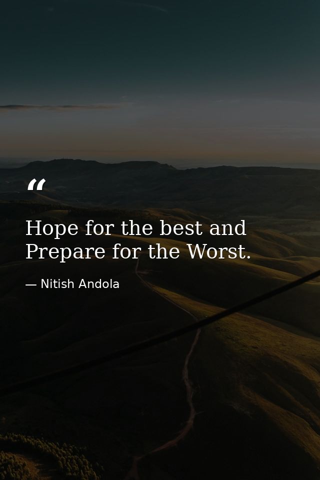 Hope for the best and Prepare for the Worst. — Nitish Andola