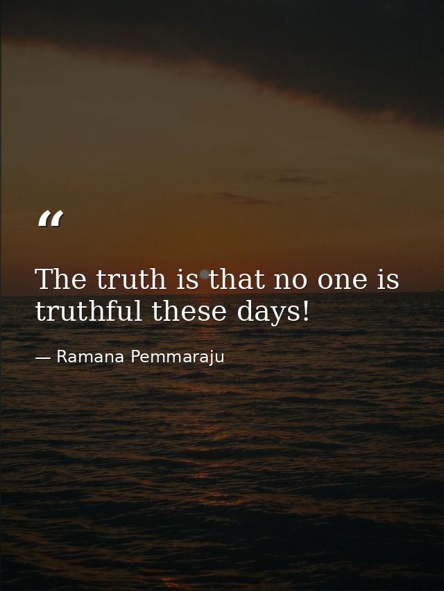 The truth is that no one is truthful these days! — Ramana Pemmaraju