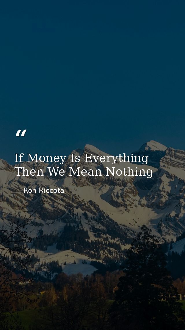 If Money Is Everything Then We Mean Nothing — Ron Riccota