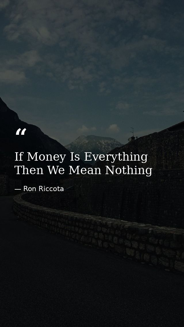 If Money Is Everything Then We Mean Nothing — Ron Riccota