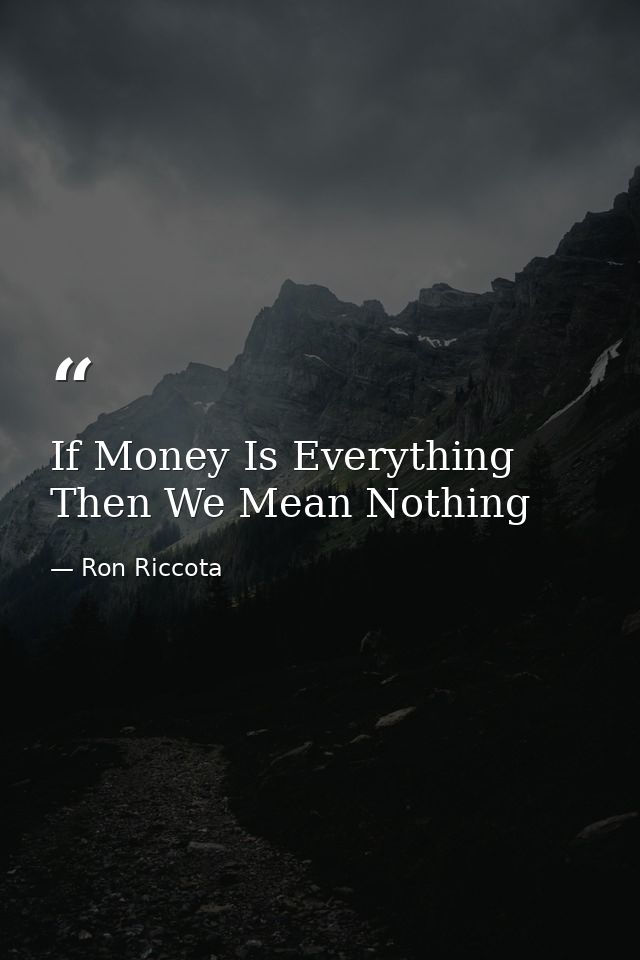 If Money Is Everything Then We Mean Nothing — Ron Riccota