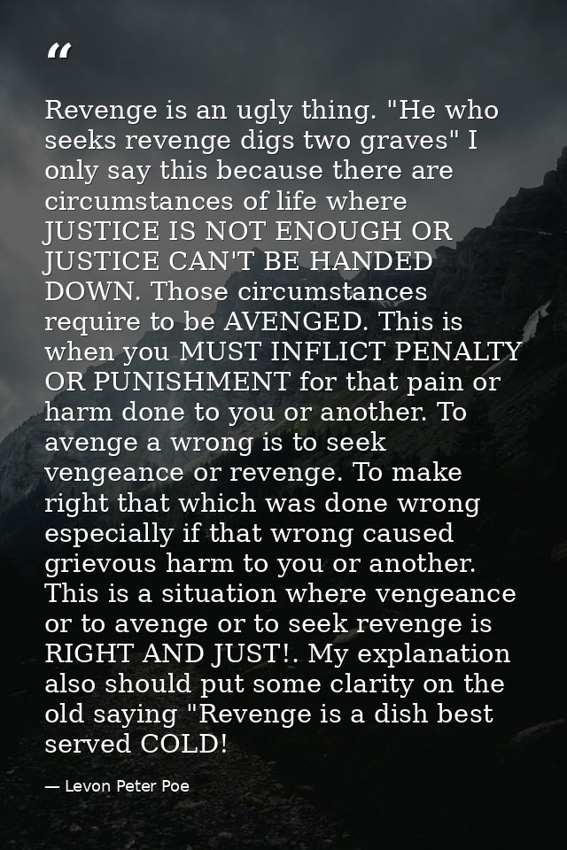 Revenge is an ugly thing. "He who seeks revenge digs two graves" I only say this because there are circumstances of life — Levon Peter Poe