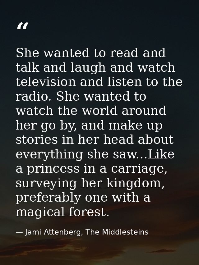 She wanted to read and talk and laugh and watch television and listen to the radio. She wanted to watch the world around — Jami Attenberg, The Middlesteins