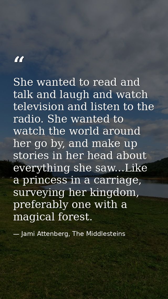 She wanted to read and talk and laugh and watch television and listen to the radio. She wanted to watch the world around — Jami Attenberg, The Middlesteins