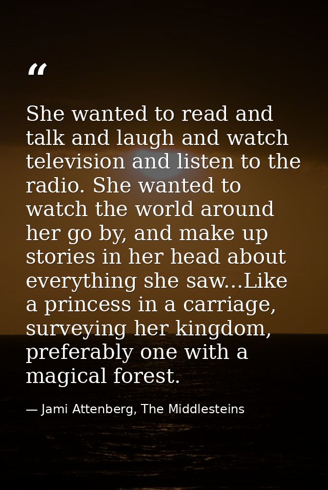 She wanted to read and talk and laugh and watch television and listen to the radio. She wanted to watch the world around — Jami Attenberg, The Middlesteins