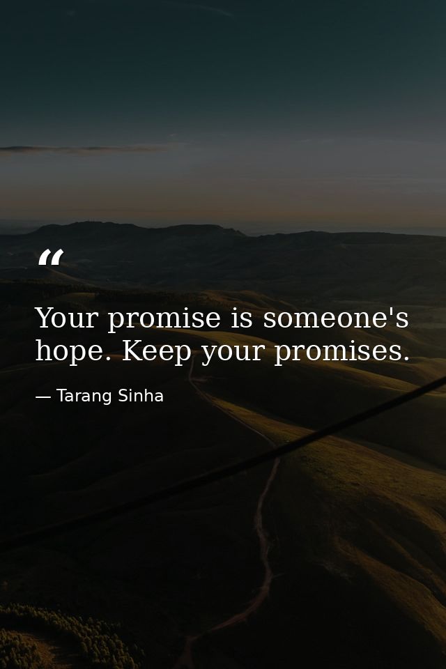 Your promise is someone's hope. Keep your promises. — Tarang Sinha