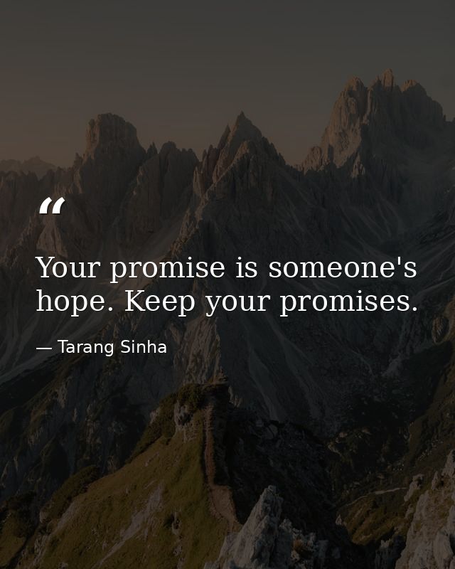 Your promise is someone's hope. Keep your promises. — Tarang Sinha