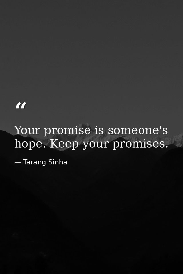 Your promise is someone's hope. Keep your promises. — Tarang Sinha