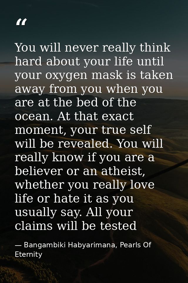 You will never really think hard about your life until your oxygen mask is taken away from you when you are at the bed o — Bangambiki Habyarimana, Pearls Of Eternity