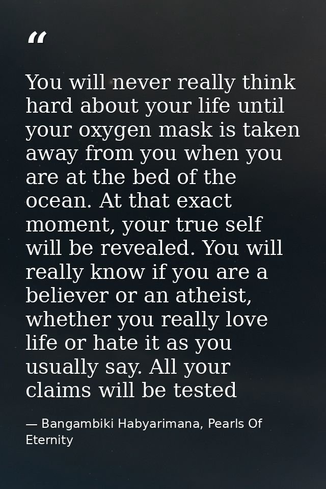 You will never really think hard about your life until your oxygen mask is taken away from you when you are at the bed o — Bangambiki Habyarimana, Pearls Of Eternity