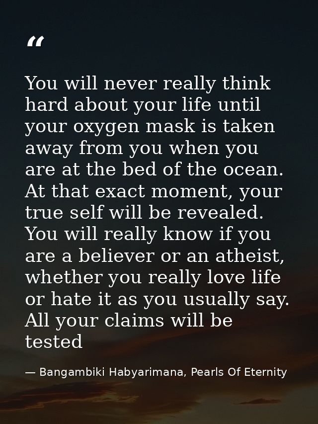 You will never really think hard about your life until your oxygen mask is taken away from you when you are at the bed o — Bangambiki Habyarimana, Pearls Of Eternity