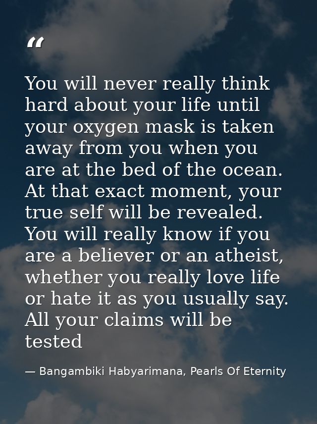 You will never really think hard about your life until your oxygen mask is taken away from you when you are at the bed o — Bangambiki Habyarimana, Pearls Of Eternity