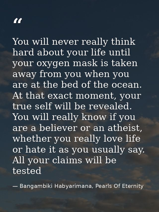 You will never really think hard about your life until your oxygen mask is taken away from you when you are at the bed o — Bangambiki Habyarimana, Pearls Of Eternity