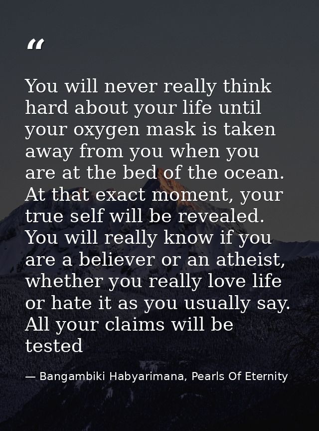 You will never really think hard about your life until your oxygen mask is taken away from you when you are at the bed o — Bangambiki Habyarimana, Pearls Of Eternity