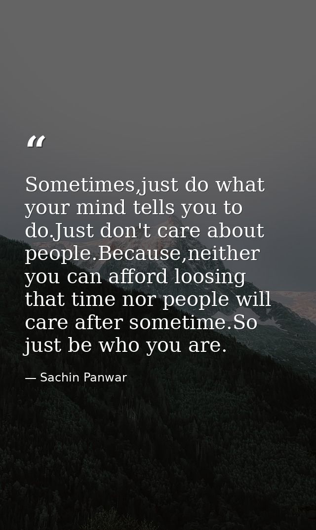 Sometimes,just do what your mind tells you to do.Just don't care about people.Because,neither you can afford loosing tha — Sachin Panwar