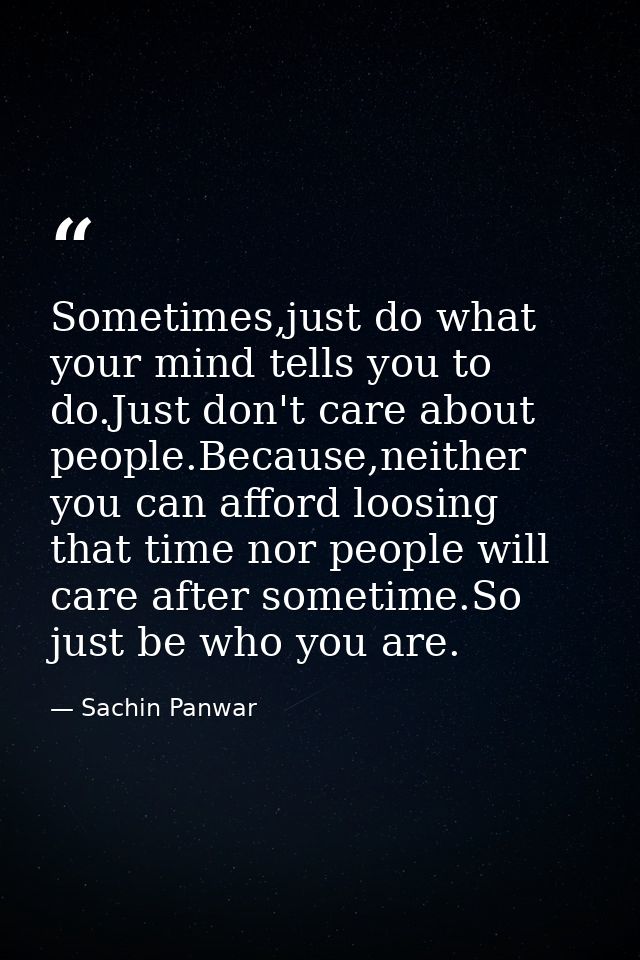 Sometimes,just do what your mind tells you to do.Just don't care about people.Because,neither you can afford loosing tha — Sachin Panwar