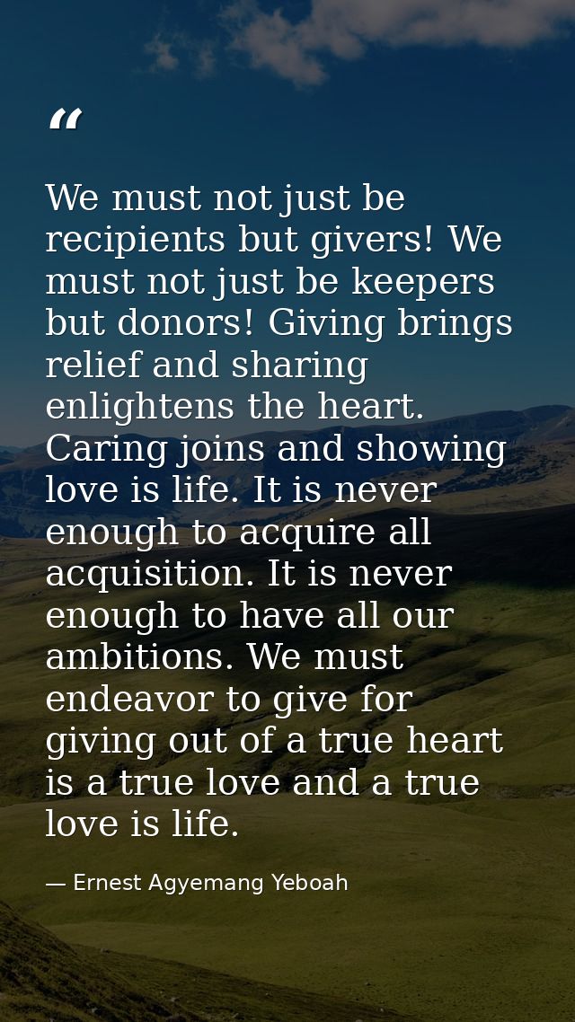 We must not just be recipients but givers! We must not just be keepers but donors! Giving brings relief and sharing enli — Ernest Agyemang Yeboah