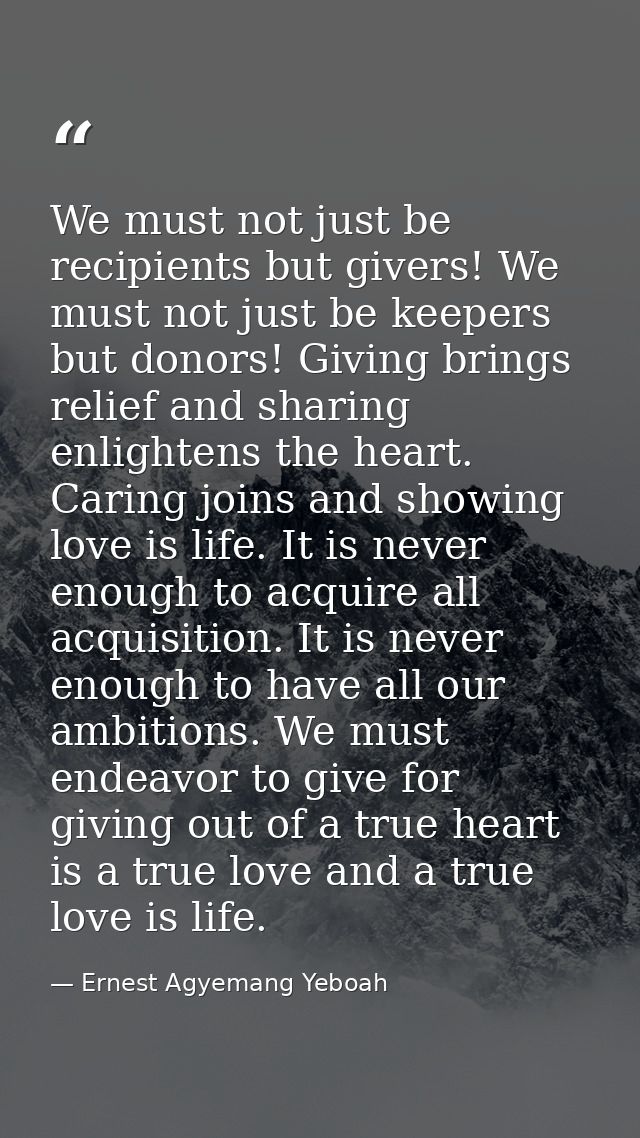 We must not just be recipients but givers! We must not just be keepers but donors! Giving brings relief and sharing enli — Ernest Agyemang Yeboah