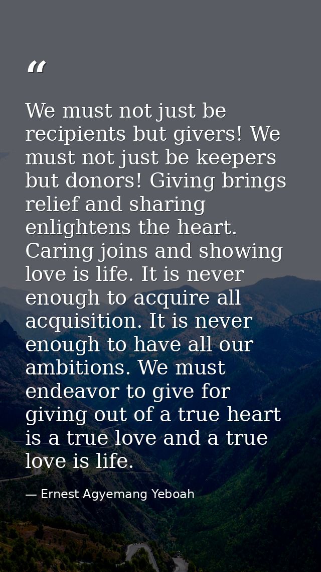 We must not just be recipients but givers! We must not just be keepers but donors! Giving brings relief and sharing enli — Ernest Agyemang Yeboah