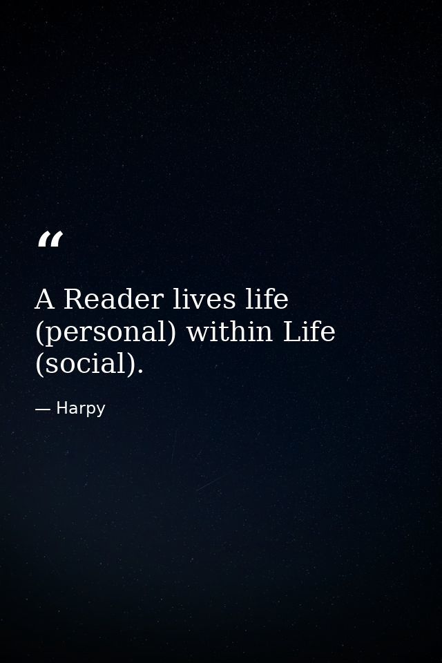 A Reader lives life (personal) within Life (social). — Harpy