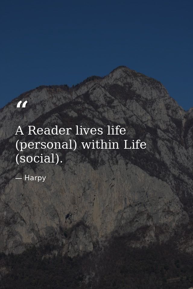 A Reader lives life (personal) within Life (social). — Harpy