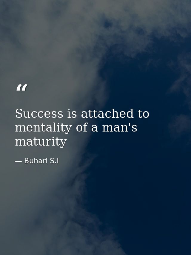 Success is attached to mentality of a man's maturity — Buhari S.I