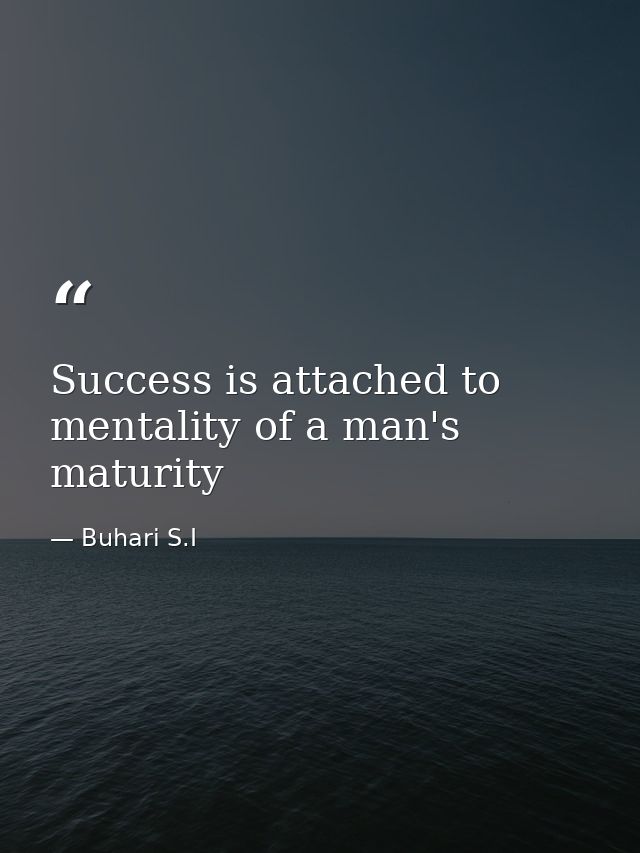 Success is attached to mentality of a man's maturity — Buhari S.I