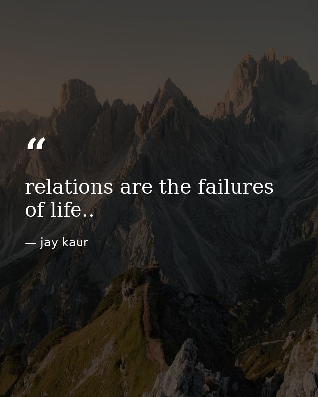 relations are the failures of life.. — jay kaur