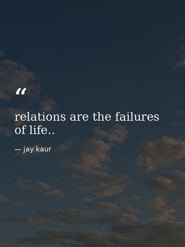 relations are the failures of life.. — jay kaur