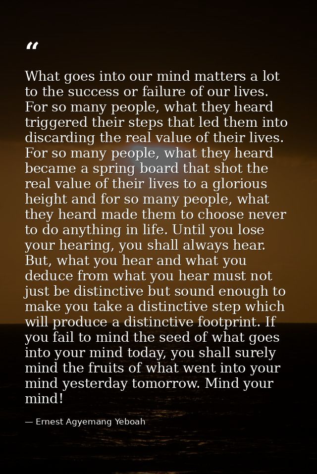 What goes into our mind matters a lot to the success or failure of our lives. For so many people, what they heard trigge — Ernest Agyemang Yeboah
