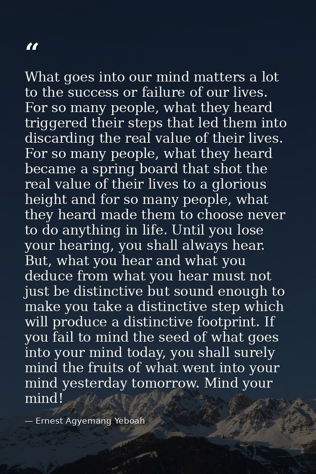 What goes into our mind matters a lot to the success or failure of our lives. For so many people, what they heard trigge — Ernest Agyemang Yeboah