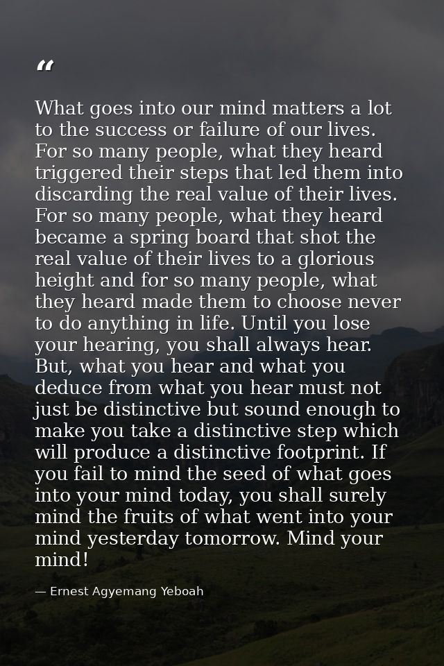 What goes into our mind matters a lot to the success or failure of our lives. For so many people, what they heard trigge — Ernest Agyemang Yeboah