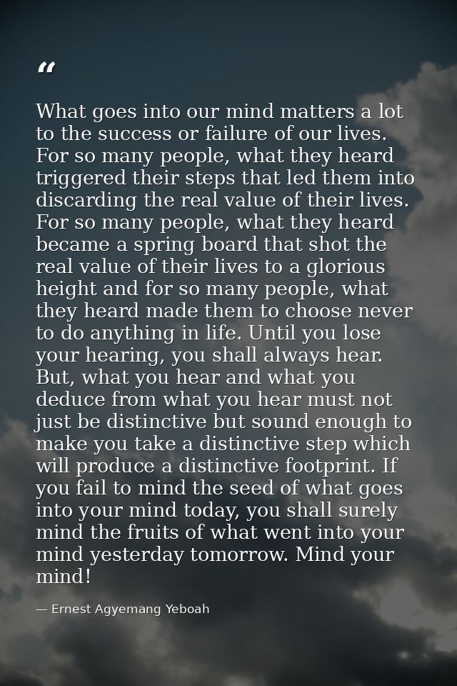 What goes into our mind matters a lot to the success or failure of our lives. For so many people, what they heard trigge — Ernest Agyemang Yeboah