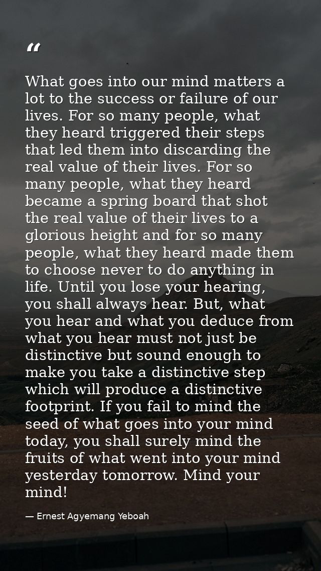 What goes into our mind matters a lot to the success or failure of our lives. For so many people, what they heard trigge — Ernest Agyemang Yeboah