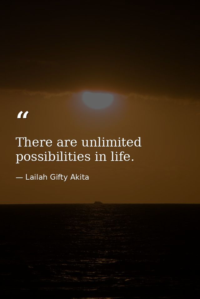There are unlimited possibilities in life. — Lailah Gifty Akita