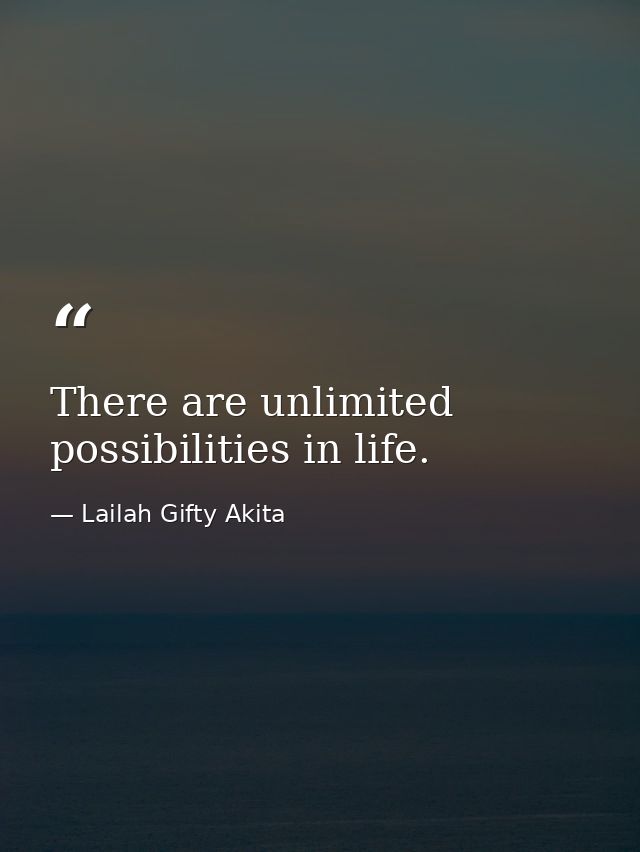 There are unlimited possibilities in life. — Lailah Gifty Akita