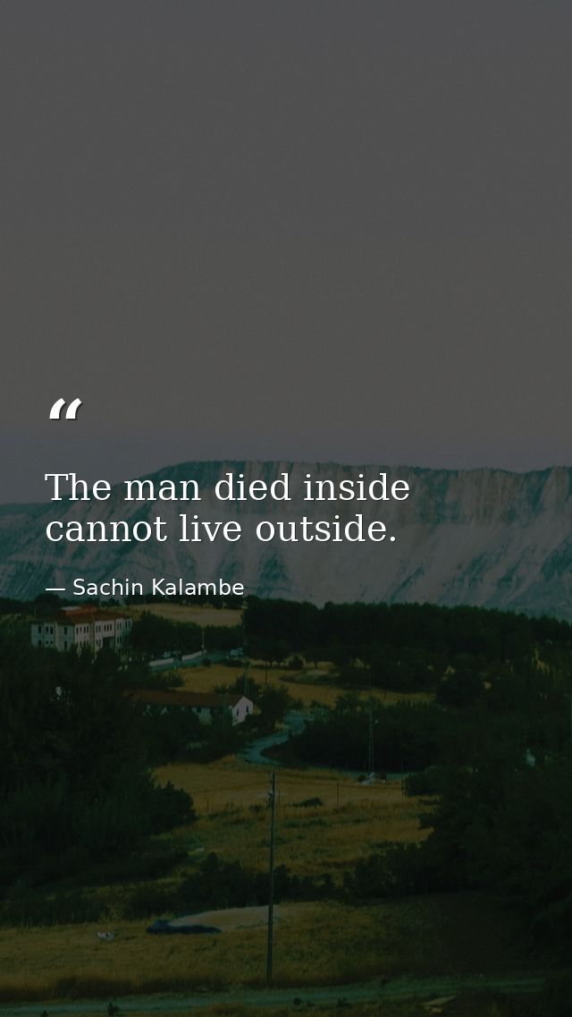 The man died inside cannot live outside. ‪ — Sachin Kalambe