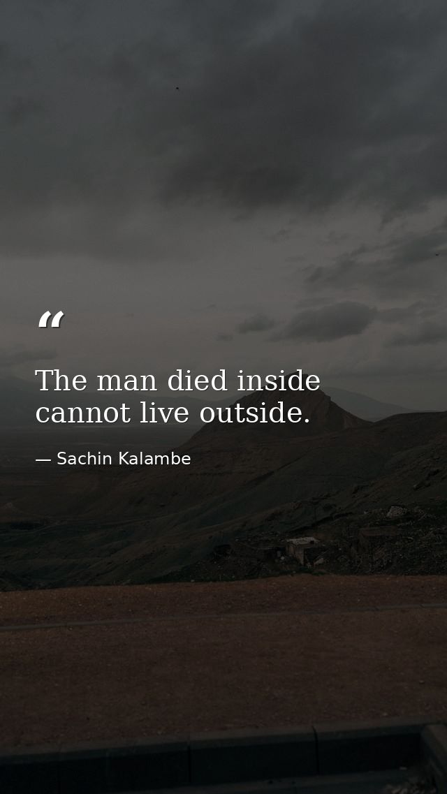 The man died inside cannot live outside. ‪ — Sachin Kalambe